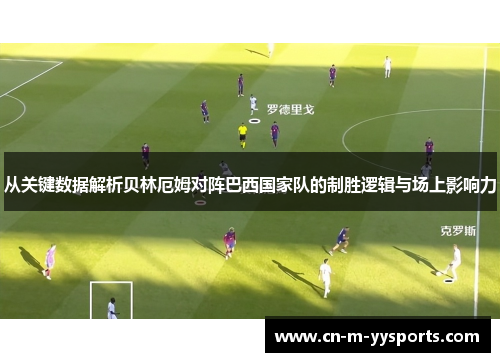 从关键数据解析贝林厄姆对阵巴西国家队的制胜逻辑与场上影响力 从关键数据解析贝林厄姆对阵巴西国家队的制胜逻辑与场上影响力